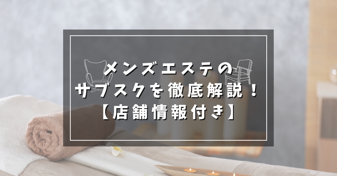 メンズエステのサブスクを徹底解説！【店舗情報付き】