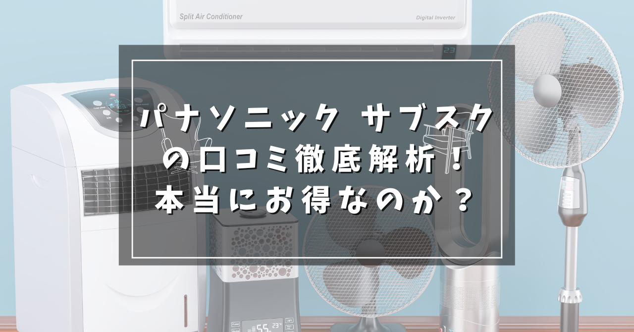 パナソニック サブスクの口コミ徹底解析！本当にお得なのか？